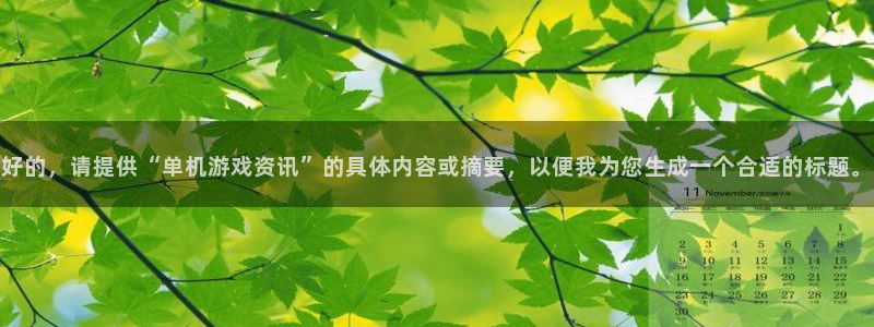 多彩娱乐平台注册：好的，请提供“单机游戏资讯”的具体内容或摘