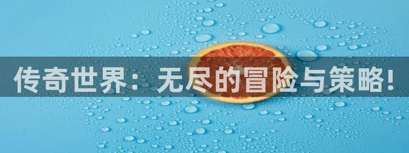 多彩娱乐注册开户：传奇世界：无尽的冒险与策略!