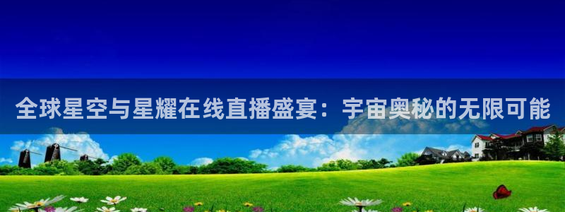 球神体育nba直播：全球星空与星耀在线直播盛宴：宇宙奥秘的无限可能